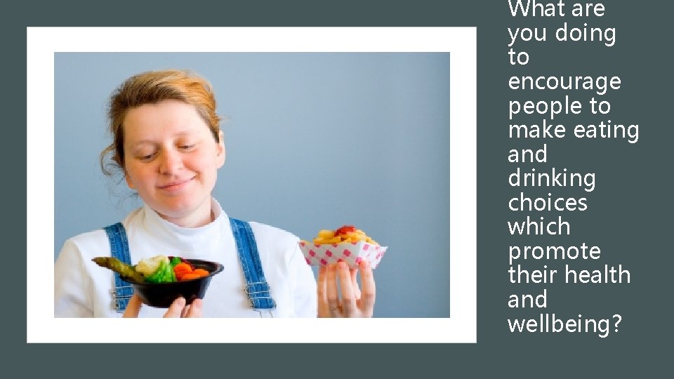 What are you doing to encourage people to make eating and drinking choices which