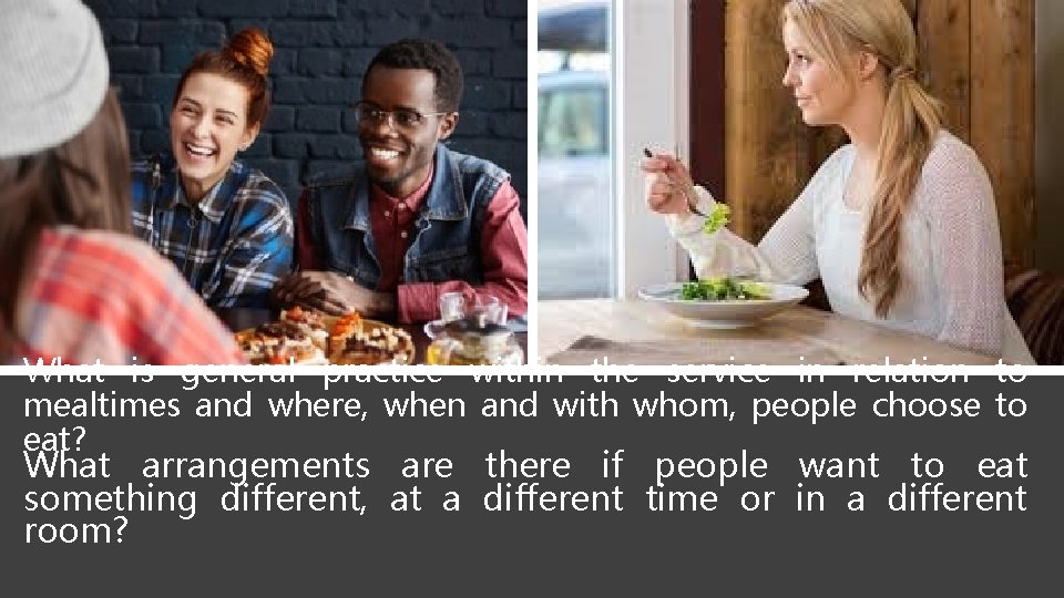 What is general practice within the service in relation to mealtimes and where, when