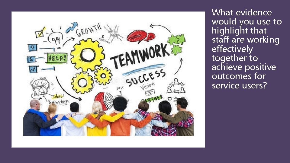 What evidence would you use to highlight that staff are working effectively together to