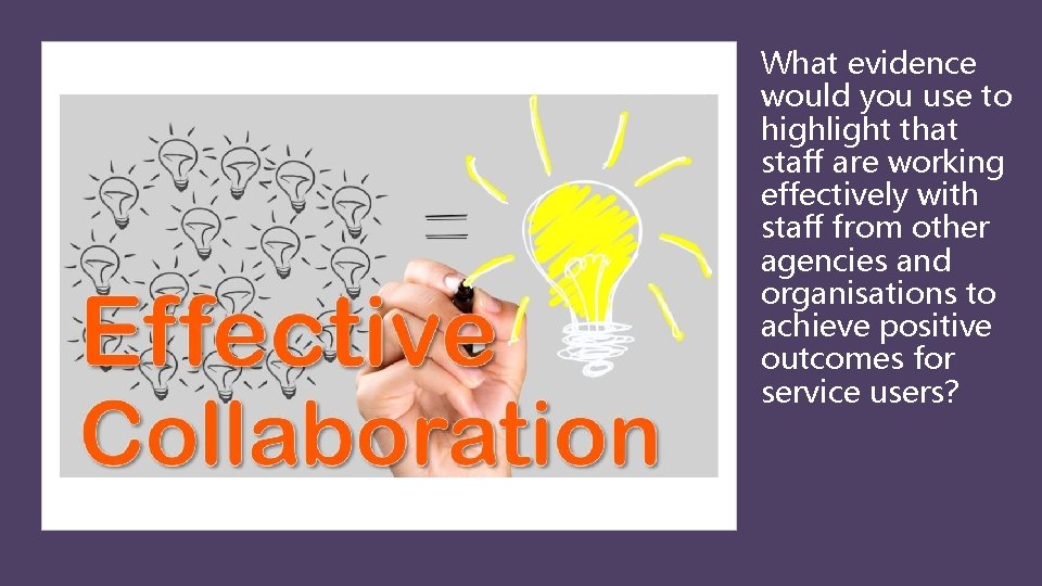 What evidence would you use to highlight that staff are working effectively with staff