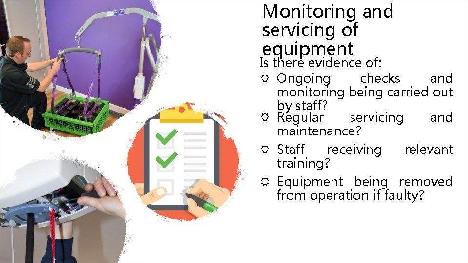 Monitoring and servicing of equipment Is there evidence of: Ongoing checks and monitoring being