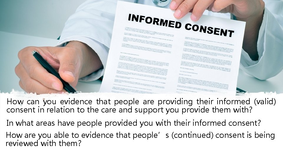 How can you evidence that people are providing their informed (valid) consent in relation