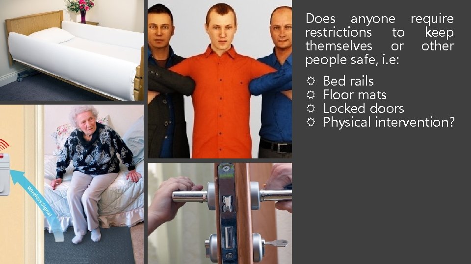 Does anyone require restrictions to keep themselves or other people safe, i. e: Bed