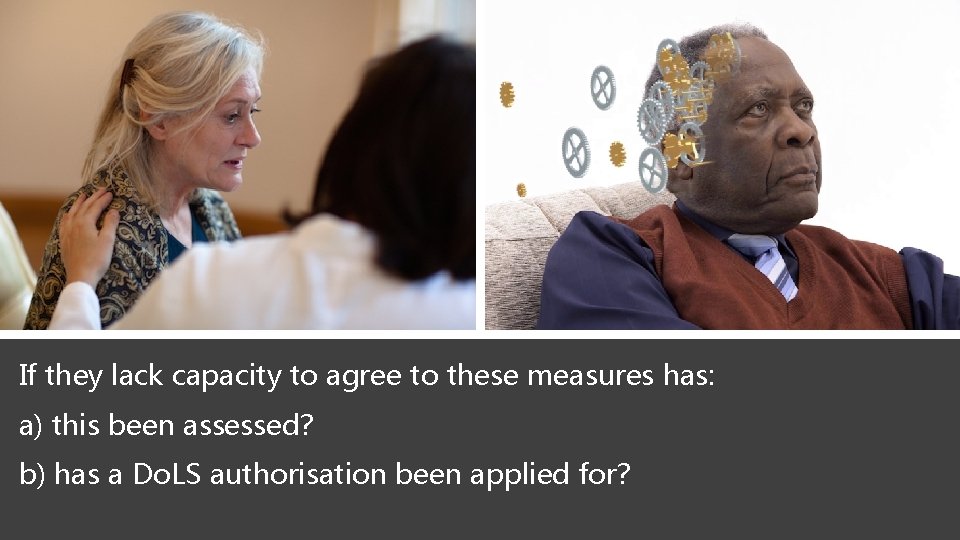 If they lack capacity to agree to these measures has: a) this been assessed?