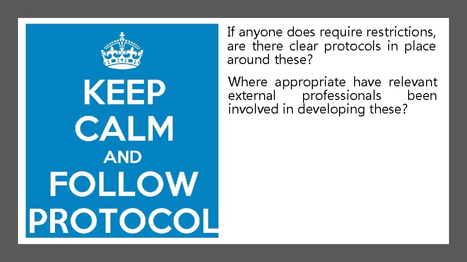If anyone does require restrictions, are there clear protocols in place around these? Where