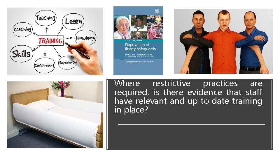 Where restrictive practices are required, is there evidence that staff have relevant and up