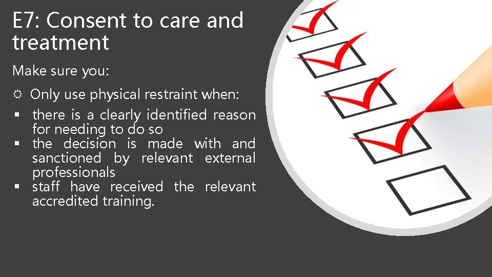 E 7: Consent to care and treatment Make sure you: Only use physical restraint