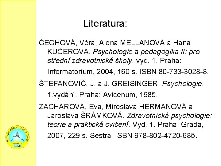 Literatura: ČECHOVÁ, Věra, Alena MELLANOVÁ a Hana KUČEROVÁ. Psychologie a pedagogika II: pro střední