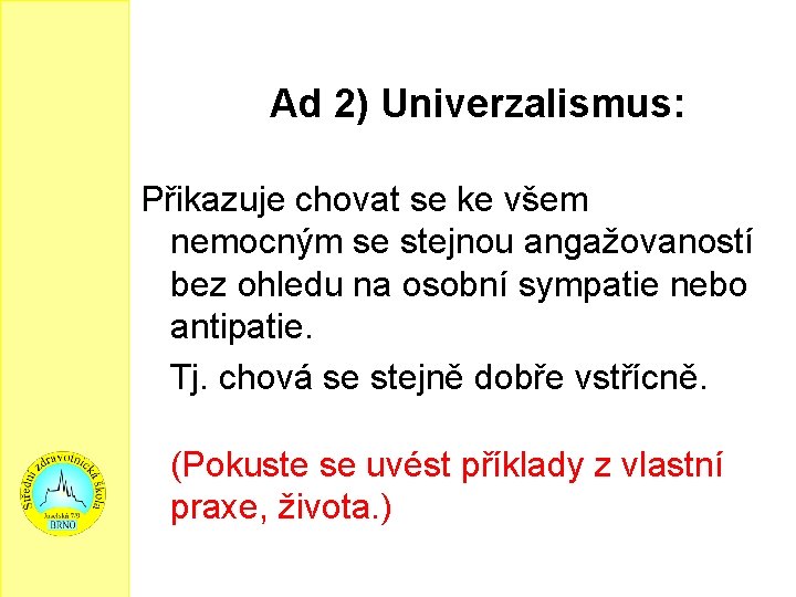 Ad 2) Univerzalismus: Přikazuje chovat se ke všem nemocným se stejnou angažovaností bez ohledu