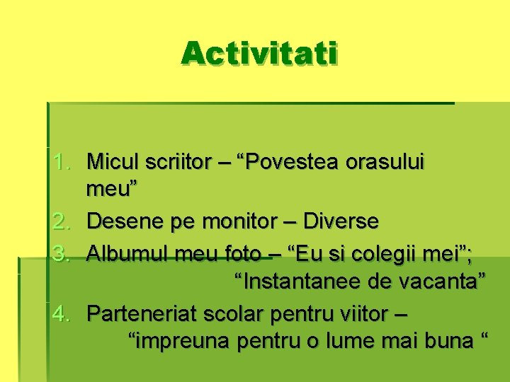 Activitati 1. Micul scriitor – “Povestea orasului meu” 2. Desene pe monitor – Diverse