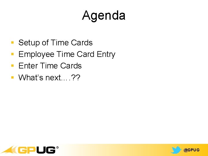 Agenda § § Setup of Time Cards Employee Time Card Entry Enter Time Cards