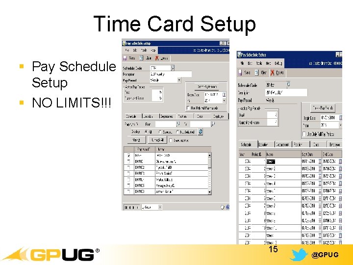Time Card Setup § Pay Schedule Setup § NO LIMITS!!! 15 @GPUG 