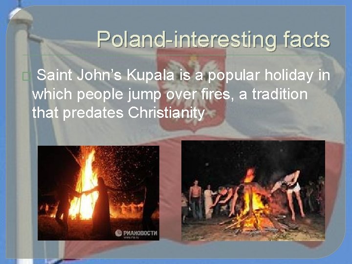 Poland-interesting facts � Saint John’s Kupala is a popular holiday in which people jump