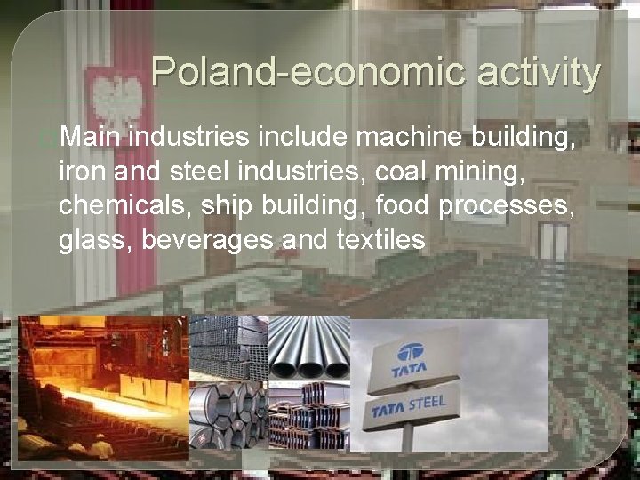 Poland-economic activity �Main industries include machine building, iron and steel industries, coal mining, chemicals,