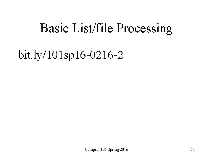 Basic List/file Processing bit. ly/101 sp 16 -0216 -2 Compsci 101 Spring 2016 11