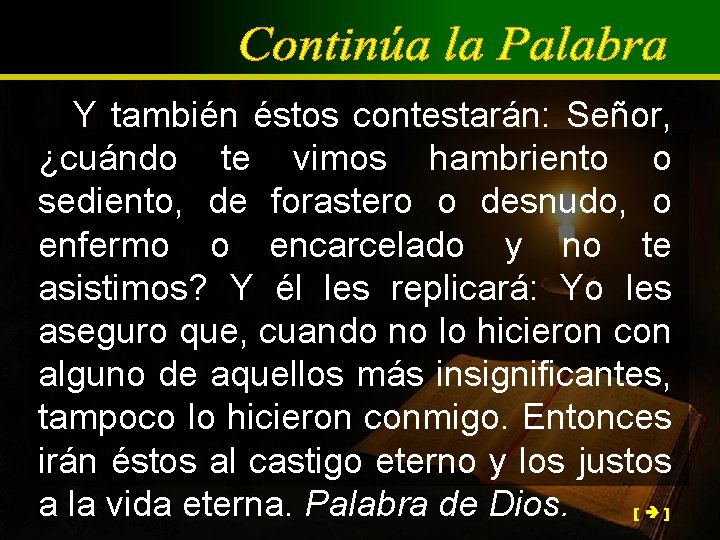 Y también éstos contestarán: Señor, ¿cuándo te vimos hambriento o sediento, de forastero o