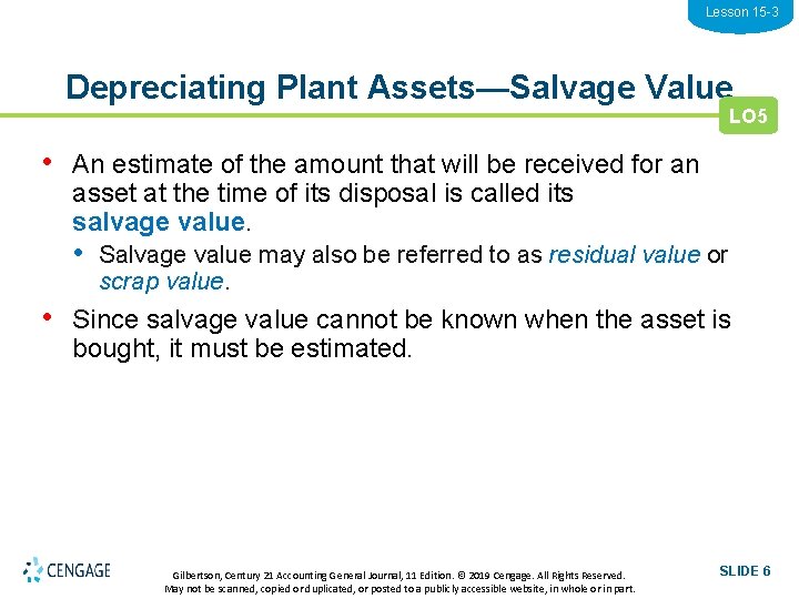 Lesson 15 -3 Depreciating Plant Assets—Salvage Value LO 5 • An estimate of the