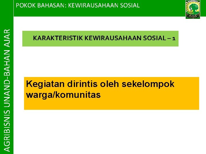 AGRIBISNIS UNAND-BAHAN AJAR POKOK BAHASAN: KEWIRAUSAHAAN SOSIAL KARAKTERISTIK KEWIRAUSAHAAN SOSIAL – 1 Kegiatan dirintis