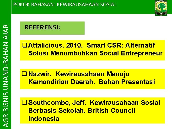 AGRIBISNIS UNAND-BAHAN AJAR POKOK BAHASAN: KEWIRAUSAHAAN SOSIAL REFERENSI: q Attalicious. 2010. Smart CSR: Alternatif