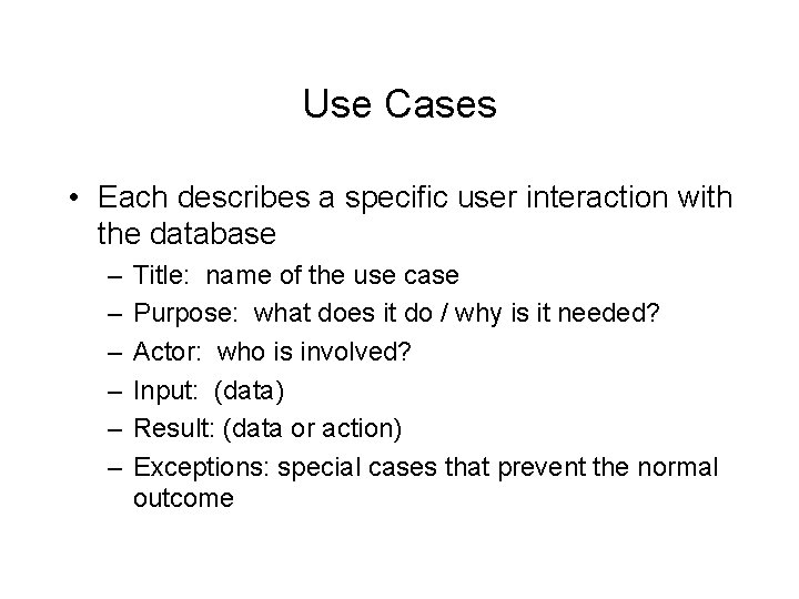Use Cases • Each describes a specific user interaction with the database – –