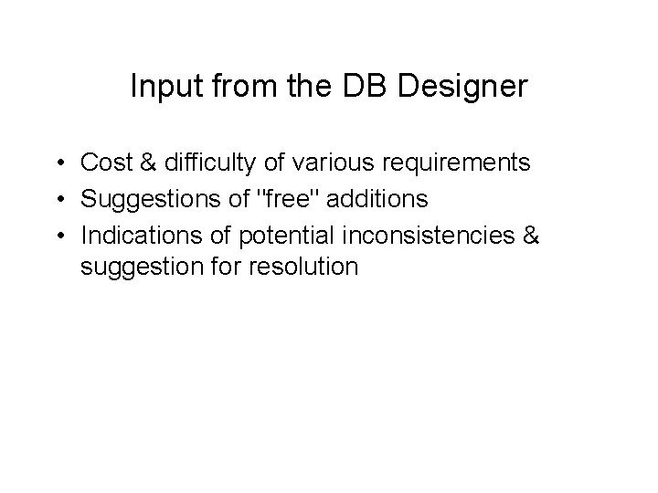 Input from the DB Designer • Cost & difficulty of various requirements • Suggestions