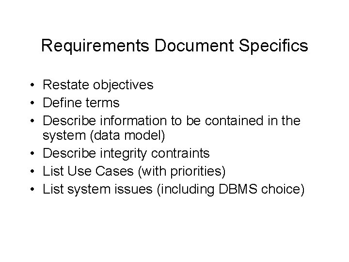 Requirements Document Specifics • Restate objectives • Define terms • Describe information to be