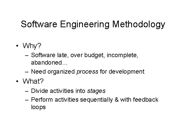 Software Engineering Methodology • Why? – Software late, over budget, incomplete, abandoned… – Need