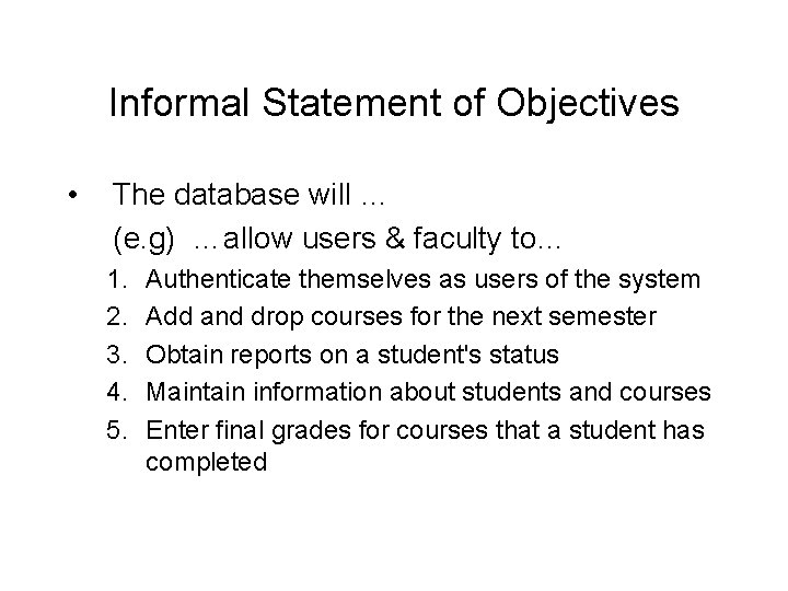 Informal Statement of Objectives • The database will … (e. g) …allow users &
