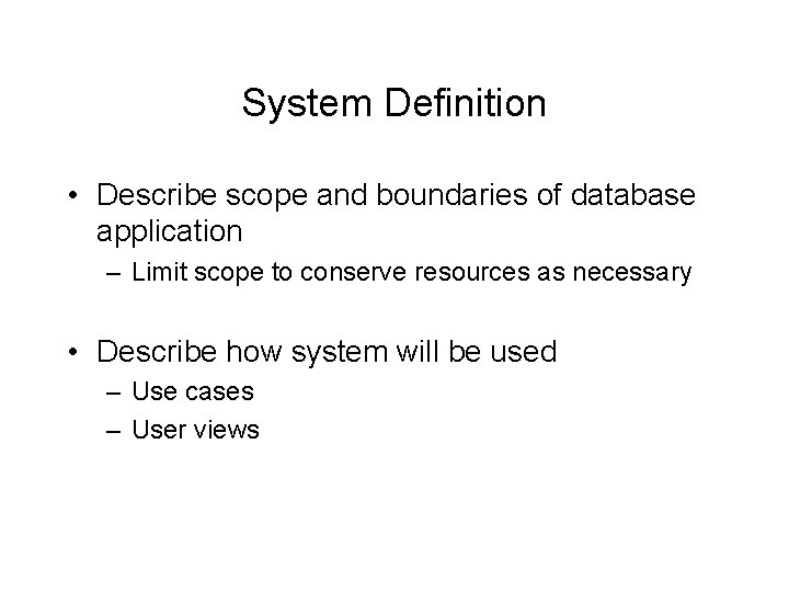 System Definition • Describe scope and boundaries of database application – Limit scope to