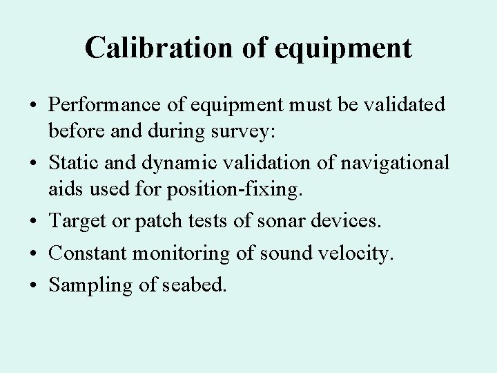 Calibration of equipment • Performance of equipment must be validated before and during survey: