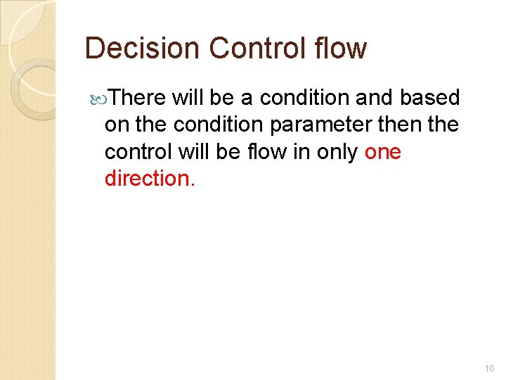 Decision Control flow There will be a condition and based on the condition parameter