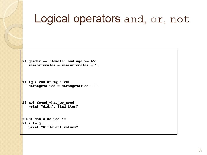 Logical operators and, or, not if gender == “female” and age >= 65: seniorfemales