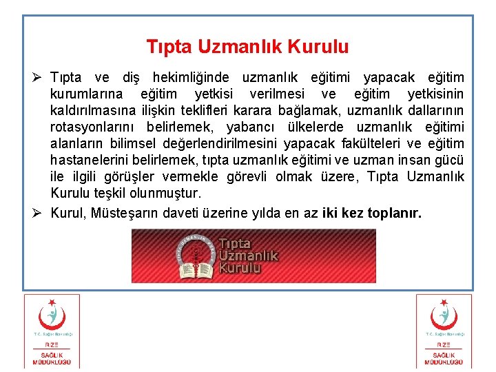 Tıpta Uzmanlık Kurulu Ø Tıpta ve diş hekimliğinde uzmanlık eğitimi yapacak eğitim kurumlarına eğitim