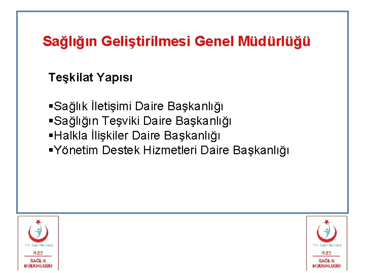 Sağlığın Geliştirilmesi Genel Müdürlüğü Teşkilat Yapısı §Sağlık İletişimi Daire Başkanlığı §Sağlığın Teşviki Daire Başkanlığı