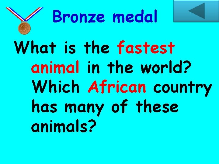 Bronze medal What is the fastest animal in the world? Which African country has