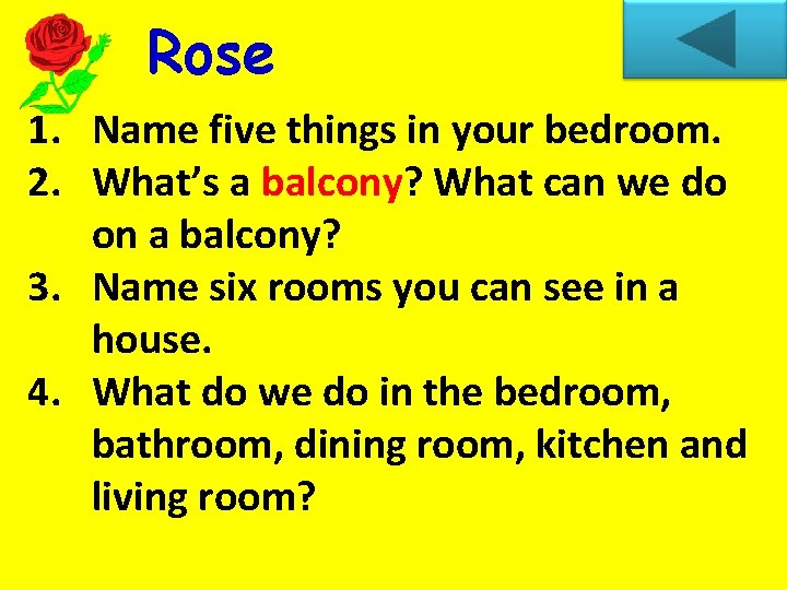 Rose 1. Name five things in your bedroom. 2. What’s a balcony? What can
