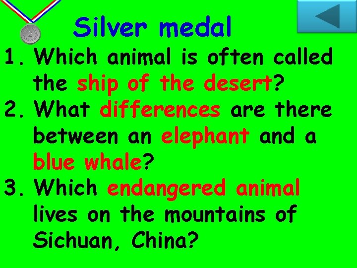 Silver medal 1. Which animal is often called the ship of the desert? 2.