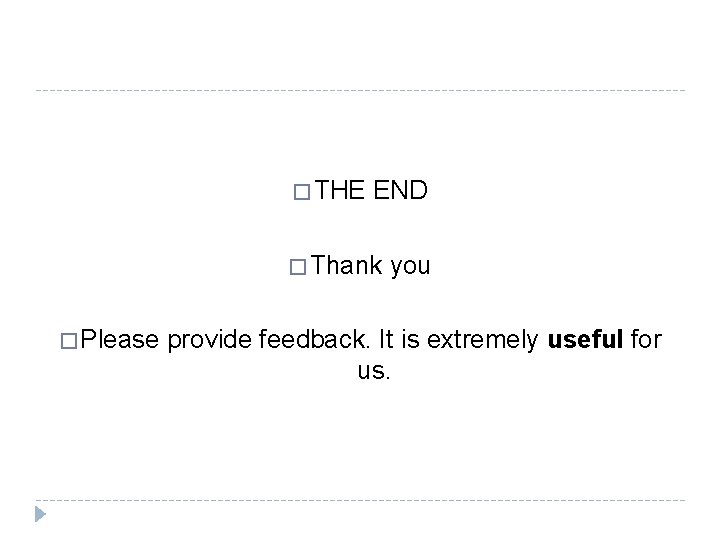 � THE END � Thank � Please you provide feedback. It is extremely useful