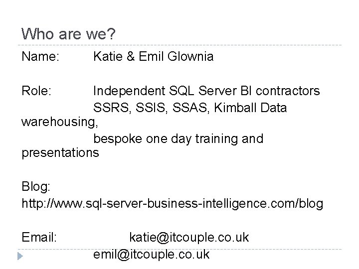 Who are we? Name: Katie & Emil Glownia Role: Independent SQL Server BI contractors