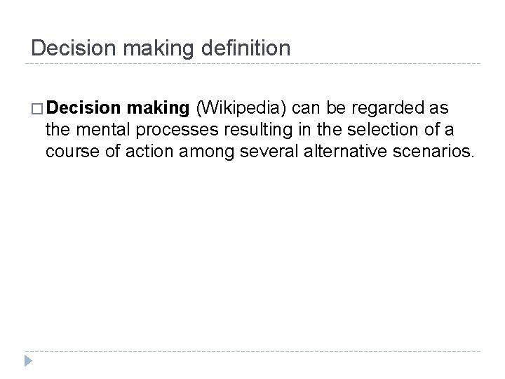 Decision making definition � Decision making (Wikipedia) can be regarded as the mental processes