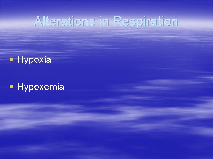Alterations in Respiration § Hypoxia § Hypoxemia 