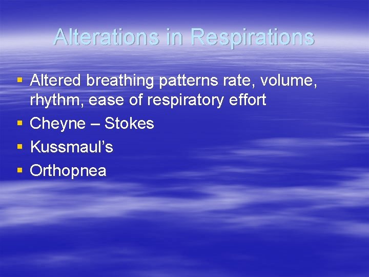Alterations in Respirations § Altered breathing patterns rate, volume, rhythm, ease of respiratory effort