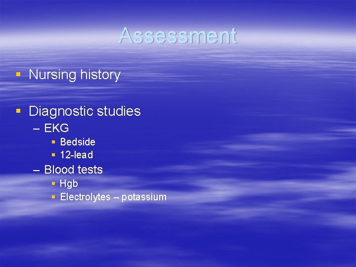 Assessment § Nursing history § Diagnostic studies – EKG § Bedside § 12 -lead
