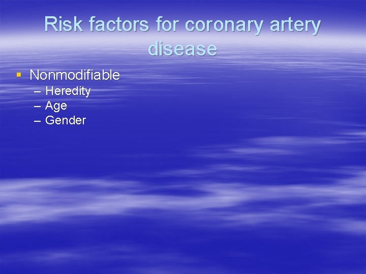 Risk factors for coronary artery disease § Nonmodifiable – – – Heredity Age Gender