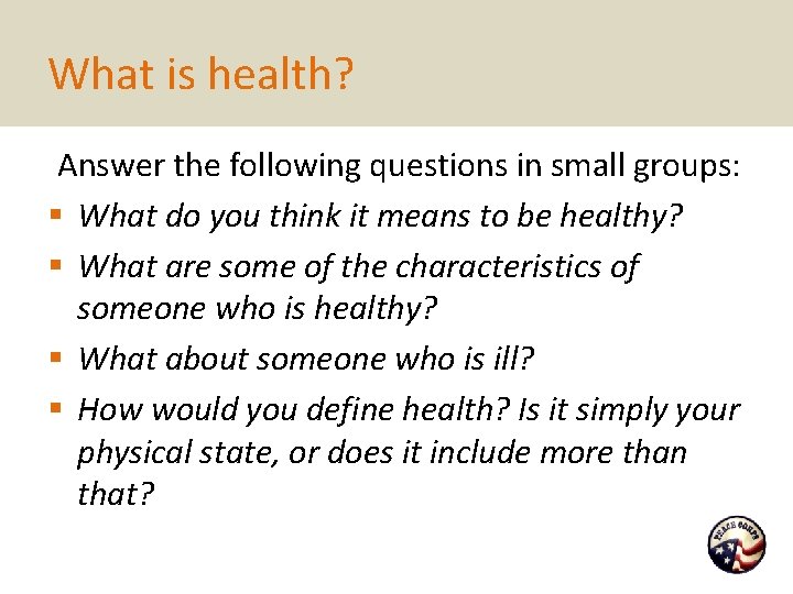What is health? Answer the following questions in small groups: § What do you