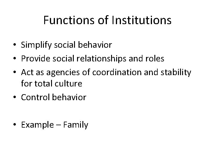 Functions of Institutions • Simplify social behavior • Provide social relationships and roles •