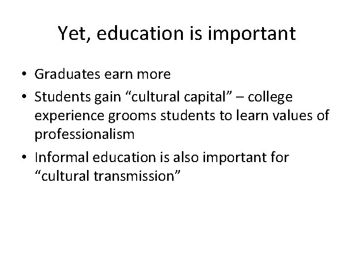 Yet, education is important • Graduates earn more • Students gain “cultural capital” –