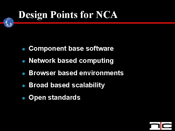 Design Points for NCA l Component base software l Network based computing l Browser