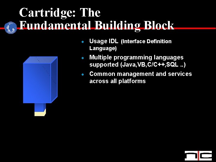 Cartridge: The Fundamental Building Block l Usage IDL (Interface Definition Language) l l Multiple
