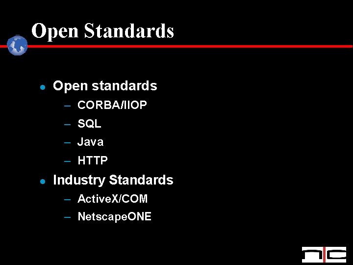 Open Standards l Open standards – CORBA/IIOP – SQL – Java – HTTP l